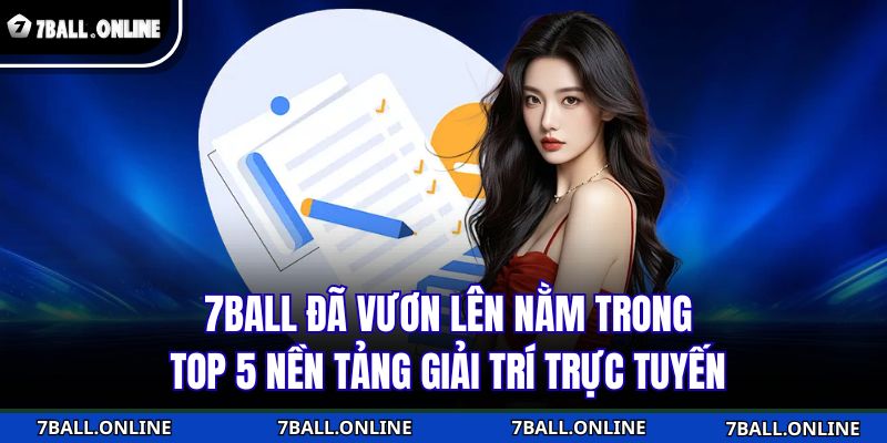 7BALL đã vươn lên nằm trong top 5 nền tảng giải trí trực tuyến