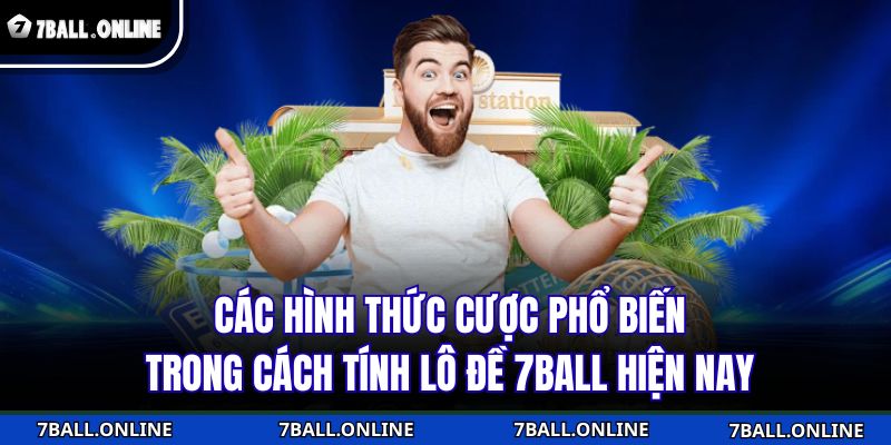 Cách Tính Lô Đề 7BALL - Nền Tảng Cho Mọi Chiến Thắng 3 Các hình thức cược phổ biến trong cách tính lô đề 7BALL hiện nay