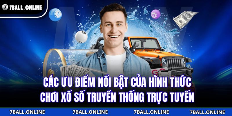 Xổ Số Truyền Thống 7BALL - Sân Chơi Uy Tín Của Lô Thủ Việt 3 Các ưu điểm nổi bật của hình thức chơi xổ số truyền thống trực tuyến