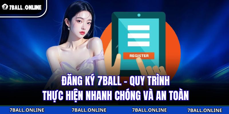 Đăng Ký 7BALL - Quy Trình Thực Hiện Nhanh Chóng Và An Toàn 1 đăng ký 7BALL