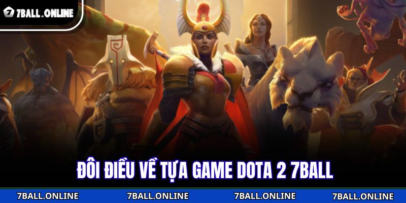 Dota 2 7BALL - Nhà Cái Uy Tín Cho Bạn Thử Thách Chiến Thuật 2 Đôi điều về tựa game Dota 2 7BALL