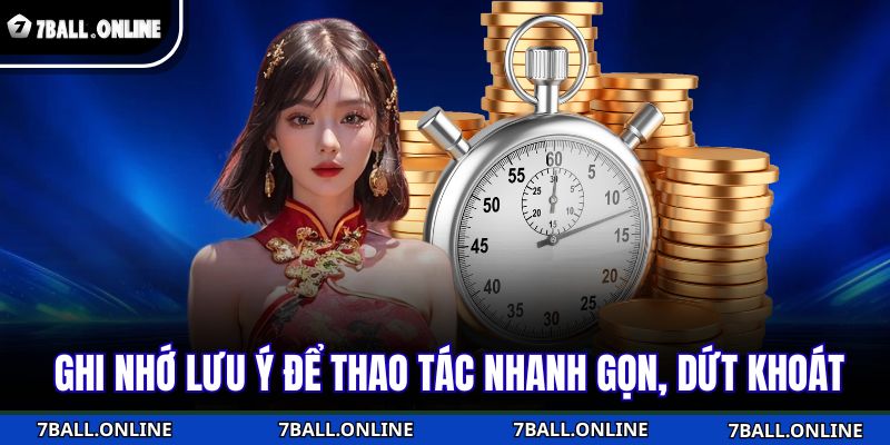 Rút Tiền 7BALL Nhanh Chóng – Nhận Thưởng Chỉ Trong 1 Phút 4 Ghi nhớ lưu ý để thao tác nhanh gọn, dứt khoát