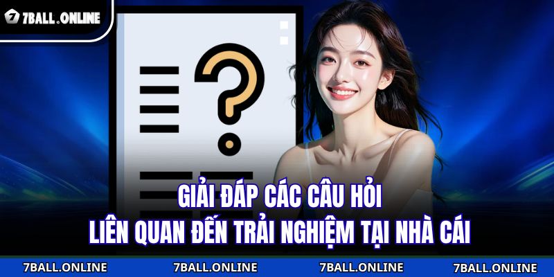 Giải đáp các câu hỏi liên quan đến trải nghiệm tại nhà cái