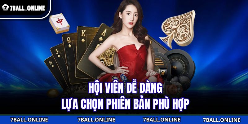 Sexy Baccarat 7BALL - Sân Chơi Online Đặc Biệt Tại Nhà Cái 4 Hội viên dễ dàng lựa chọn phiên bản phù hợp