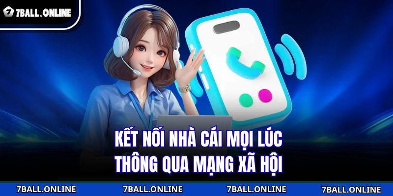 Phương Thức Liên Hệ 7BALL - Kết Nối Không Giới Hạn 3 Kết nối nhà cái mọi lúc thông qua mạng xã hội