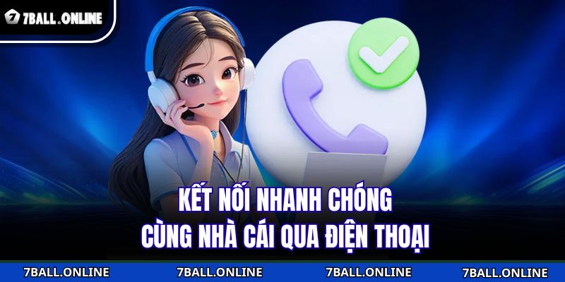 Phương Thức Liên Hệ 7BALL - Kết Nối Không Giới Hạn 2 Kết nối nhanh chóng cùng nhà cái qua điện thoại