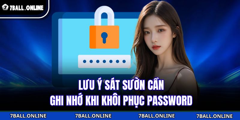 Quên Mật Khẩu 7BALL – Khôi Phục Tức Thì Không Cần Hỗ Trợ 4 Lưu ý sát sườn cần ghi nhớ khi khôi phục password