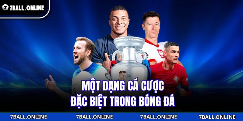 Kèo Rung 7BALL - Thời Điểm Vàng Cho Dân Cược Thể Thao 2 Một dạng cá cược đặc biệt trong bóng đá