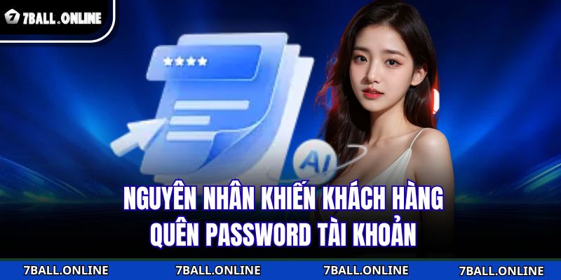 Quên Mật Khẩu 7BALL – Khôi Phục Tức Thì Không Cần Hỗ Trợ 2 Nguyên nhân khiến khách hàng quên password tài khoản