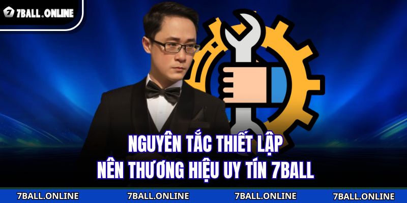 Tác Giả 7BALL - Người Kiến Tạo Đế Chế Giải Trí Khác Biệt 2 Nguyên tắc thiết lập nên thương hiệu uy tín 7BALL