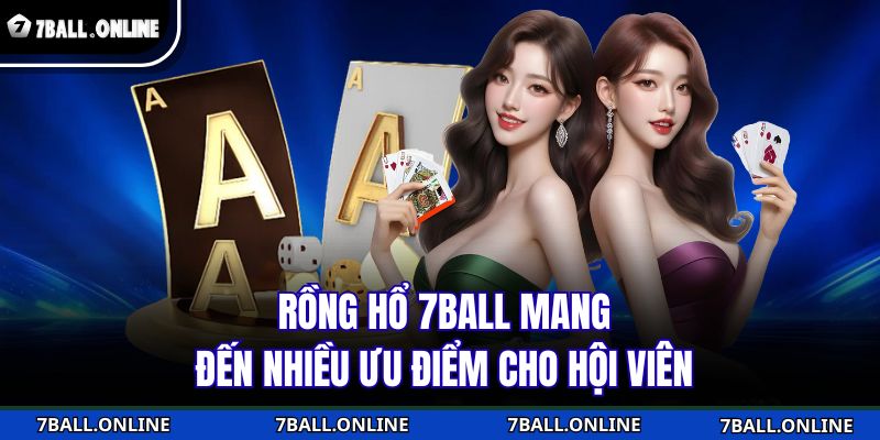 Rồng Hổ 7BALL – Trải Nghiệm Phiên Bản Bài Tốc Nhanh 3 Rồng hổ 7BALL mang đến nhiều ưu điểm cho hội viên
