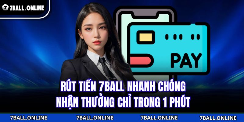 Rút Tiền 7BALL Nhanh Chóng – Nhận Thưởng Chỉ Trong 1 Phút 1 Rút tiền 7BALL