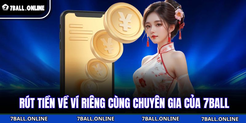 Rút Tiền 7BALL Nhanh Chóng – Nhận Thưởng Chỉ Trong 1 Phút 3 Rút tiền về ví riêng cùng chuyên gia của 7BALL