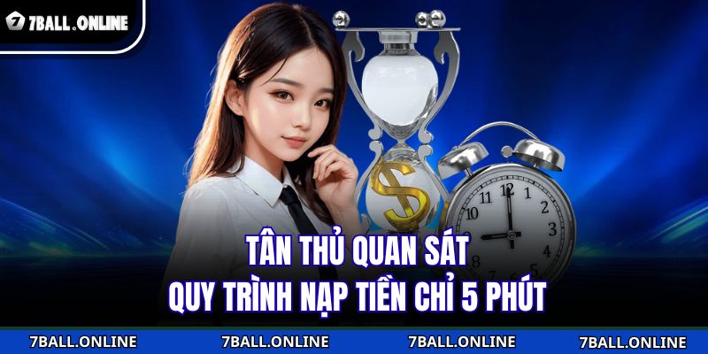 Nạp Tiền 7BALL Nhanh Như Chớp, Thưởng Lớn Liền Tay 3 Tân thủ quan sát quy trình nạp tiền chỉ 5 phút