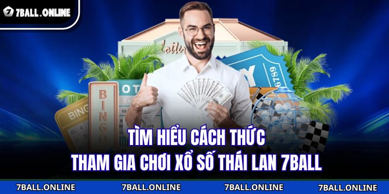 Tìm hiểu cách thức tham gia chơi xổ số Thái Lan 7BALL