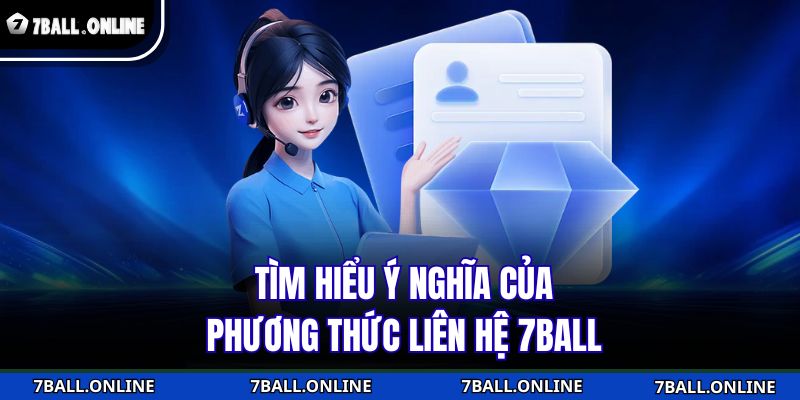 Phương Thức Liên Hệ 7BALL - Kết Nối Không Giới Hạn 1 Tìm hiểu ý nghĩa của phương thức liên hệ 7BALL