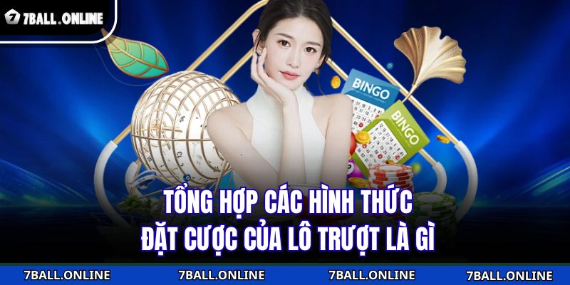 Lô Trượt Là Gì Và Cách Chơi Hiệu Quả Tại Nhà Cái 7BALL 3 Tổng hợp các hình thức đặt cược của lô trượt là gì