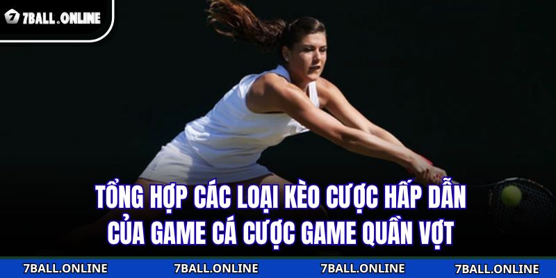 Tổng hợp các loại kèo cược hấp dẫn của game cá cược game quần vợt